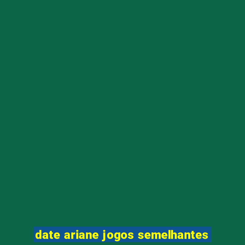 date ariane jogos semelhantes